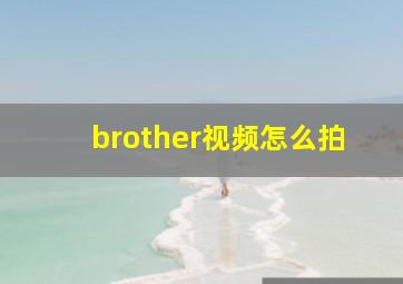 brother视频怎么拍