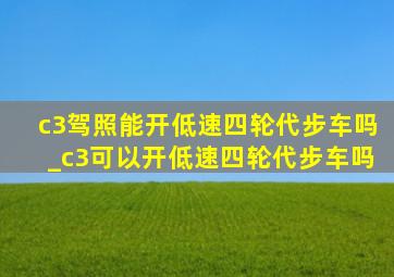 c3驾照能开低速四轮代步车吗_c3可以开低速四轮代步车吗