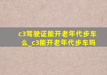 c3驾驶证能开老年代步车么_c3能开老年代步车吗