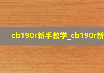 cb190r新手教学_cb190r新本