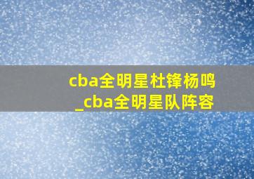 cba全明星杜锋杨鸣_cba全明星队阵容