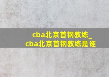 cba北京首钢教练_cba北京首钢教练是谁