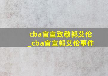 cba官宣致敬郭艾伦_cba官宣郭艾伦事件