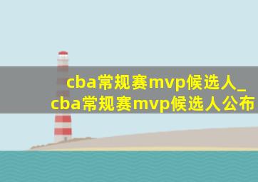 cba常规赛mvp候选人_cba常规赛mvp候选人公布