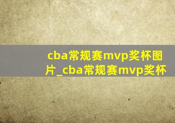 cba常规赛mvp奖杯图片_cba常规赛mvp奖杯