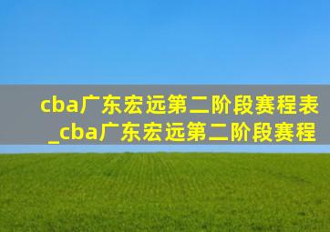 cba广东宏远第二阶段赛程表_cba广东宏远第二阶段赛程