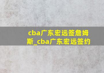 cba广东宏远签詹姆斯_cba广东宏远签约