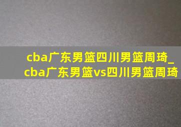 cba广东男篮四川男篮周琦_cba广东男篮vs四川男篮周琦