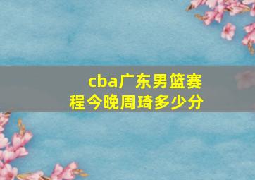 cba广东男篮赛程今晚周琦多少分