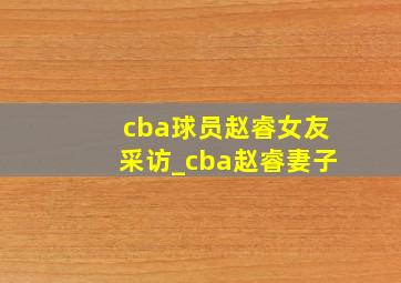 cba球员赵睿女友采访_cba赵睿妻子