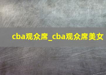 cba观众席_cba观众席美女