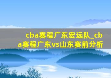 cba赛程广东宏远队_cba赛程广东vs山东赛前分析