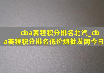 cba赛程积分排名北汽_cba赛程积分排名(低价烟批发网)今日