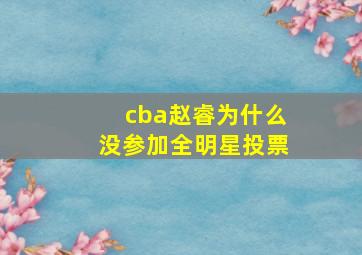 cba赵睿为什么没参加全明星投票