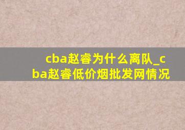 cba赵睿为什么离队_cba赵睿(低价烟批发网)情况