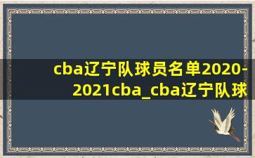 cba辽宁队球员名单2020-2021cba_cba辽宁队球员名单