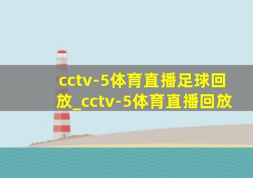 cctv-5体育直播足球回放_cctv-5体育直播回放