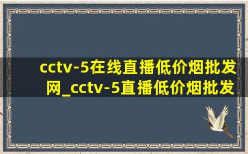 cctv-5在线直播(低价烟批发网)_cctv-5直播(低价烟批发网)