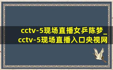 cctv-5现场直播女乒陈梦_cctv-5现场直播入口央视网