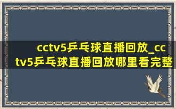 cctv5乒乓球直播回放_cctv5乒乓球直播回放哪里看完整版