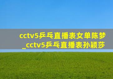 cctv5乒乓直播表女单陈梦_cctv5乒乓直播表孙颖莎