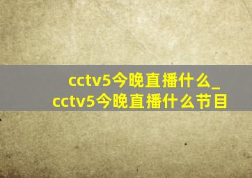 cctv5今晚直播什么_cctv5今晚直播什么节目