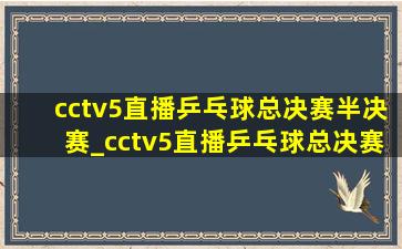 cctv5直播乒乓球总决赛半决赛_cctv5直播乒乓球总决赛