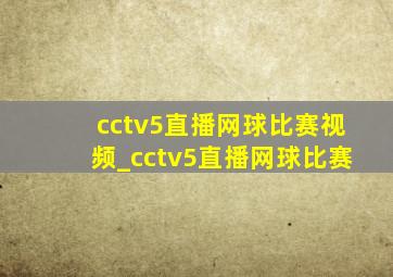 cctv5直播网球比赛视频_cctv5直播网球比赛