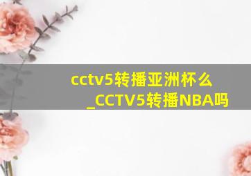 cctv5转播亚洲杯么_CCTV5转播NBA吗