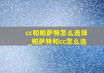 cc和帕萨特怎么选择_帕萨特和cc怎么选