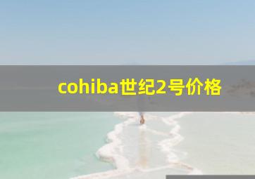 cohiba世纪2号价格