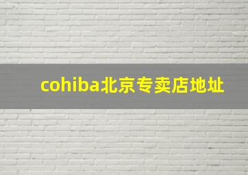 cohiba北京专卖店地址