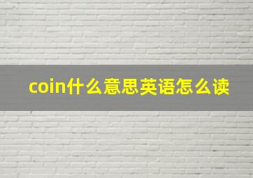 coin什么意思英语怎么读