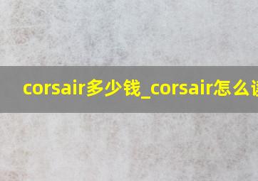 corsair多少钱_corsair怎么读