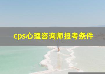 cps心理咨询师报考条件