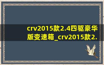 crv2015款2.4四驱豪华版变速箱_crv2015款2.4四驱豪华版