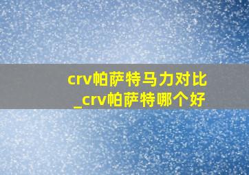 crv帕萨特马力对比_crv帕萨特哪个好