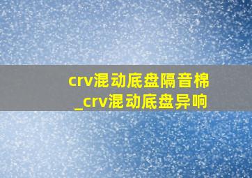 crv混动底盘隔音棉_crv混动底盘异响