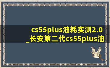cs55plus油耗实测2.0_长安第二代cs55plus油耗实测