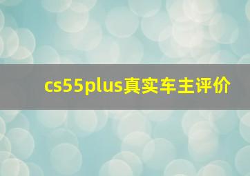 cs55plus真实车主评价