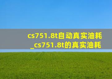 cs751.8t自动真实油耗_cs751.8t的真实油耗