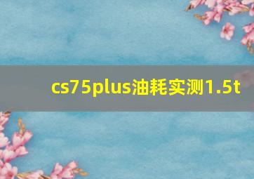 cs75plus油耗实测1.5t