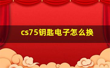 cs75钥匙电子怎么换