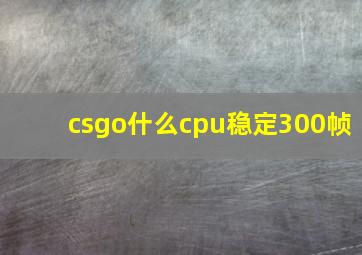 csgo什么cpu稳定300帧