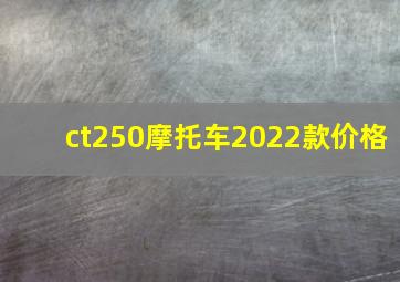 ct250摩托车2022款价格