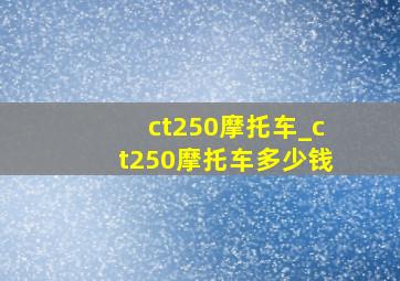 ct250摩托车_ct250摩托车多少钱