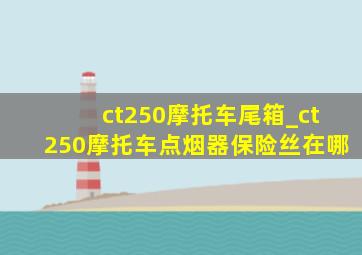 ct250摩托车尾箱_ct250摩托车点烟器保险丝在哪