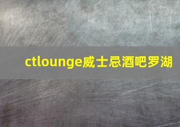 ctlounge威士忌酒吧罗湖