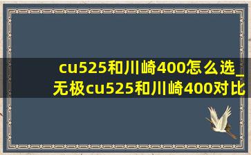 cu525和川崎400怎么选_无极cu525和川崎400对比