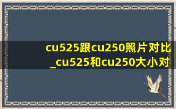 cu525跟cu250照片对比_cu525和cu250大小对比